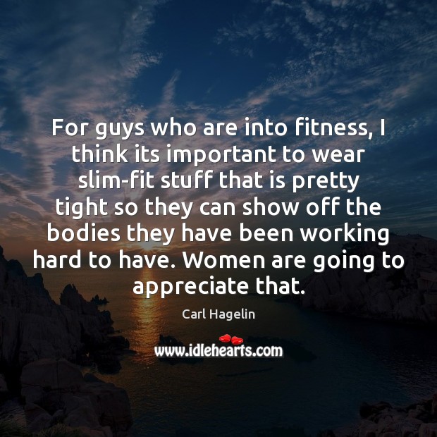 For guys who are into fitness, I think its important to wear Appreciate Quotes Image