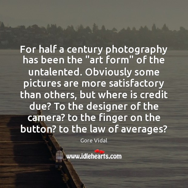 For half a century photography has been the “art form” of the Gore Vidal Picture Quote