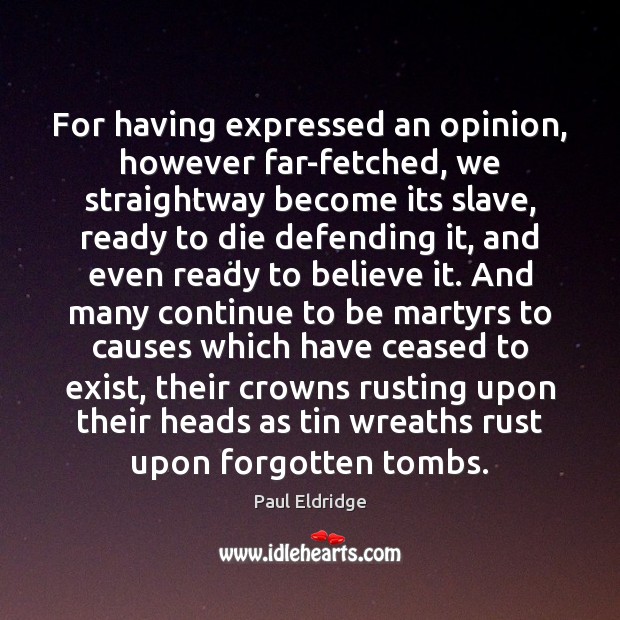 For having expressed an opinion, however far-fetched, we straightway become its slave, Paul Eldridge Picture Quote