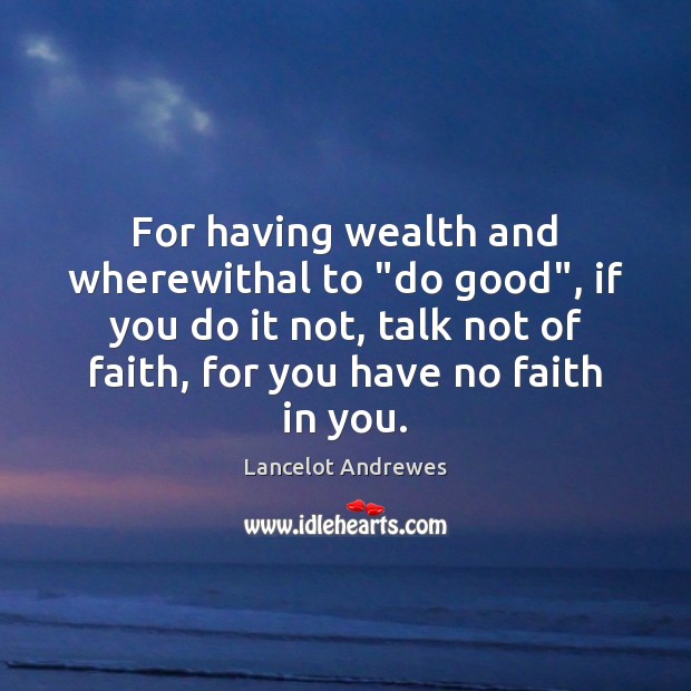 For having wealth and wherewithal to “do good”, if you do it Good Quotes Image