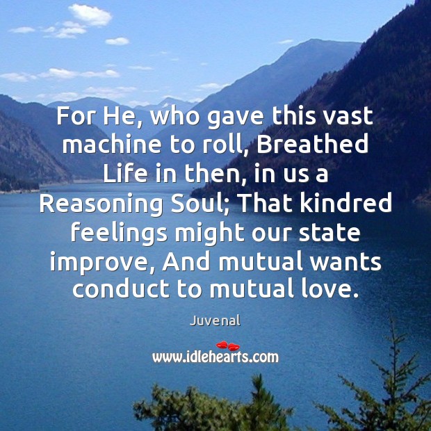 For He, who gave this vast machine to roll, Breathed Life in Image