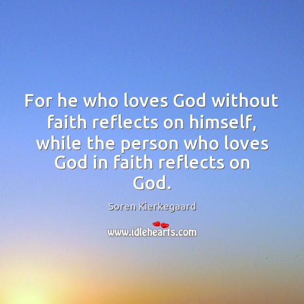 For he who loves God without faith reflects on himself, while the Image