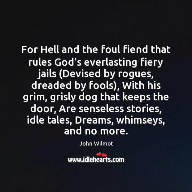 For Hell and the foul fiend that rules God’s everlasting fiery jails ( John Wilmot Picture Quote