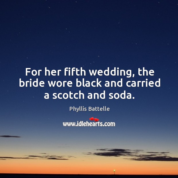 For her fifth wedding, the bride wore black and carried a scotch and soda. Image