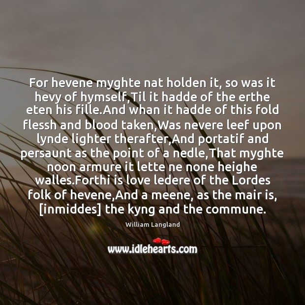 For hevene myghte nat holden it, so was it hevy of hymself, William Langland Picture Quote