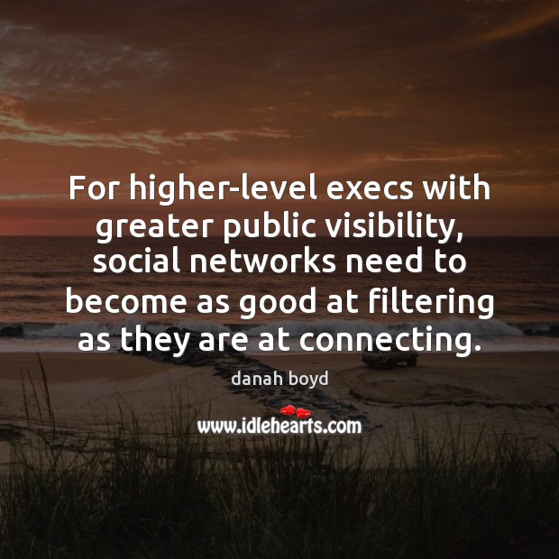 For higher-level execs with greater public visibility, social networks need to become danah boyd Picture Quote