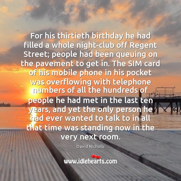 For his thirtieth birthday he had filled a whole night-club off Regent David Nicholls Picture Quote