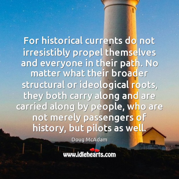 For historical currents do not irresistibly propel themselves and everyone in their Image