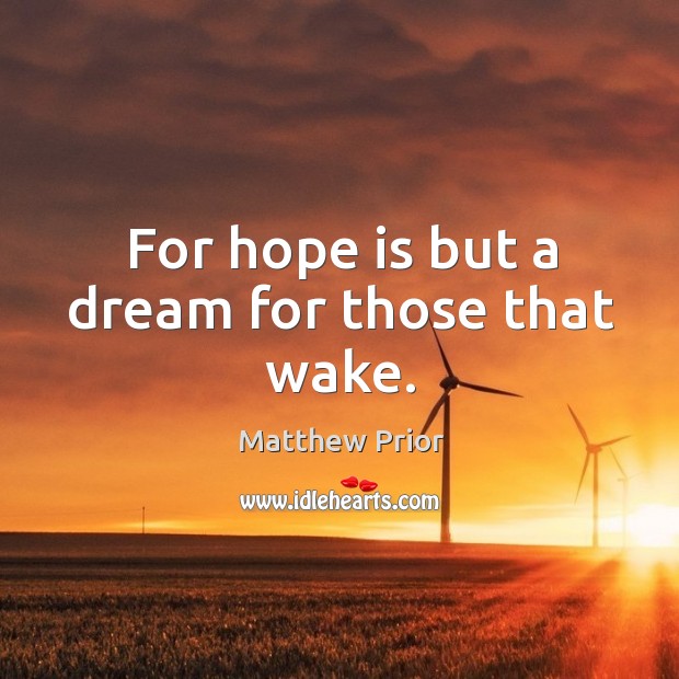 For hope is but a dream for those that wake. Matthew Prior Picture Quote