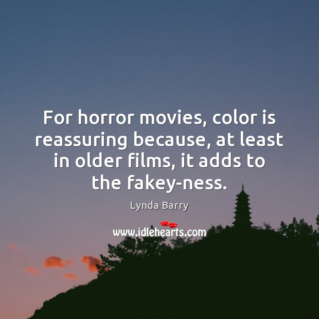 For horror movies, color is reassuring because, at least in older films, Lynda Barry Picture Quote