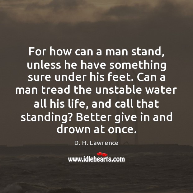 For how can a man stand, unless he have something sure under D. H. Lawrence Picture Quote