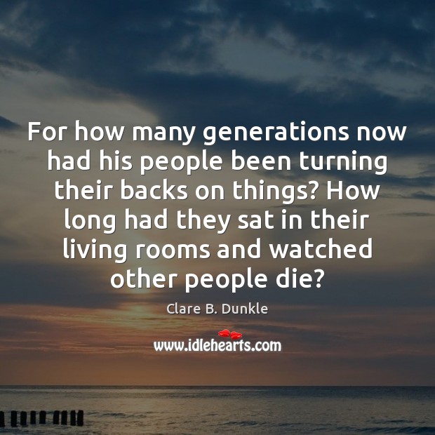 For how many generations now had his people been turning their backs Clare B. Dunkle Picture Quote