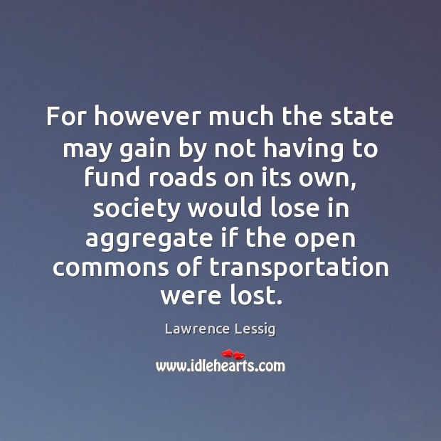 For however much the state may gain by not having to fund Lawrence Lessig Picture Quote