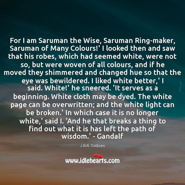 For I am Saruman the Wise, Saruman Ring-maker, Saruman of Many Colours! J.R.R. Tolkien Picture Quote