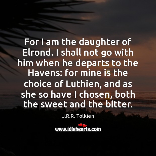 For I am the daughter of Elrond. I shall not go with Image