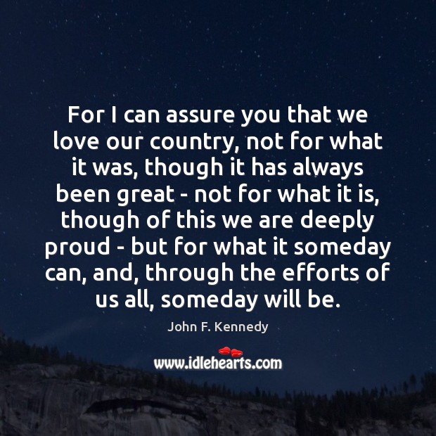 For I can assure you that we love our country, not for John F. Kennedy Picture Quote