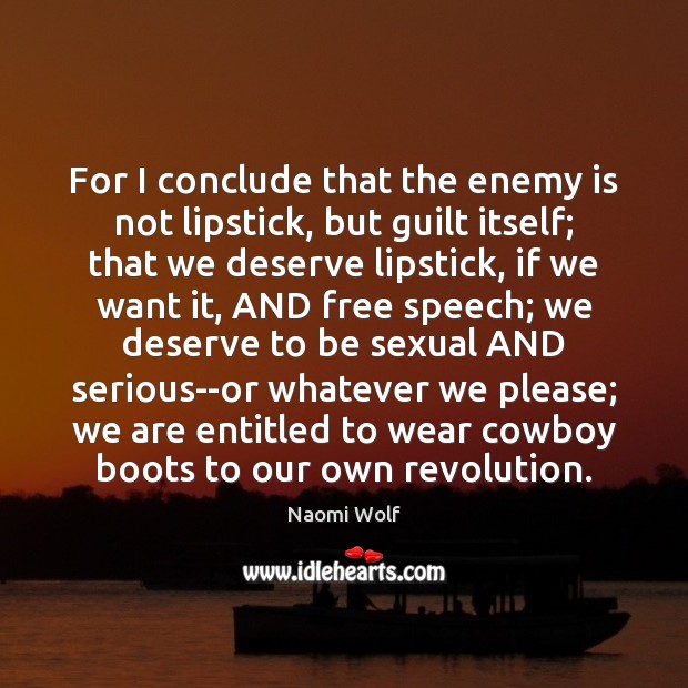 For I conclude that the enemy is not lipstick, but guilt itself; Naomi Wolf Picture Quote