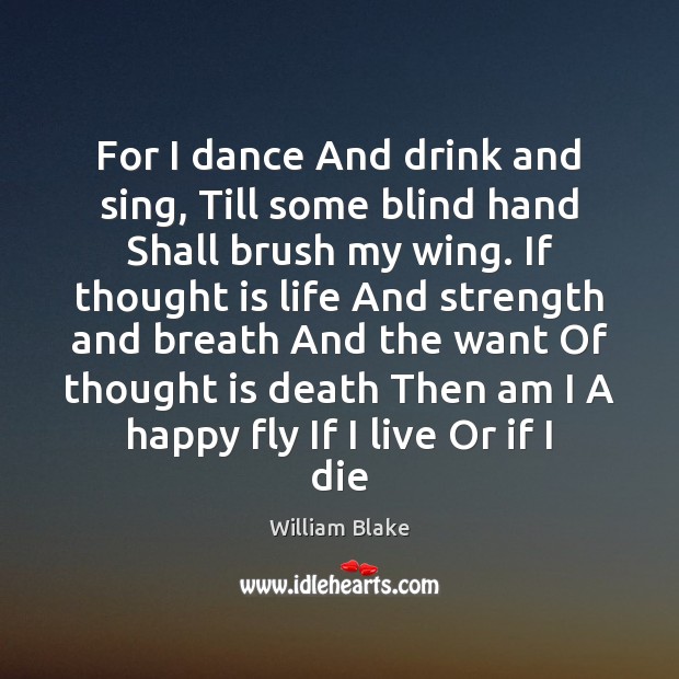 For I dance And drink and sing, Till some blind hand Shall William Blake Picture Quote