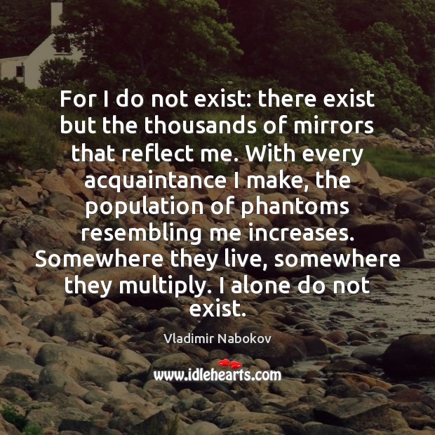 For I do not exist: there exist but the thousands of mirrors Vladimir Nabokov Picture Quote