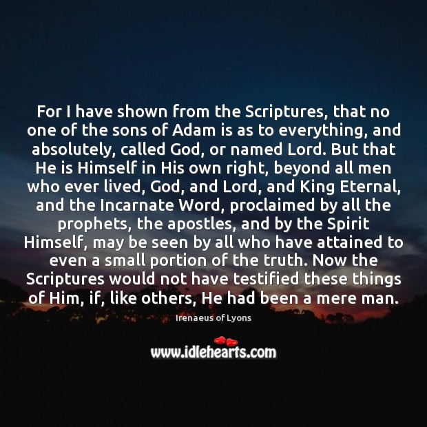 For I have shown from the Scriptures, that no one of the Irenaeus of Lyons Picture Quote