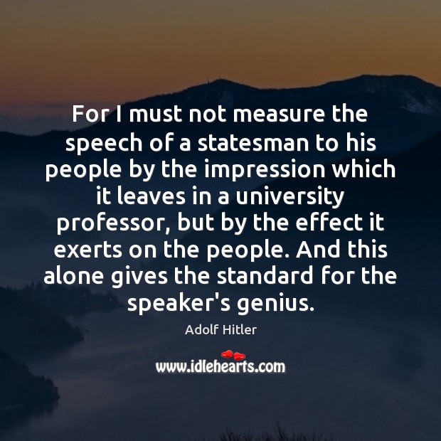 For I must not measure the speech of a statesman to his Adolf Hitler Picture Quote