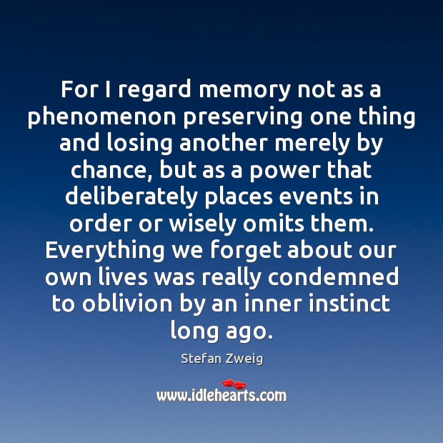 For I regard memory not as a phenomenon preserving one thing and Stefan Zweig Picture Quote