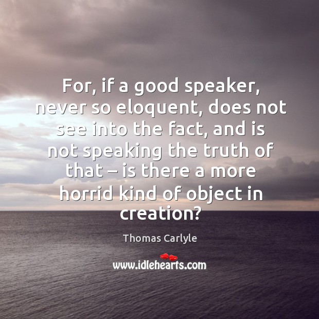 For, if a good speaker, never so eloquent, does not see into the fact Image