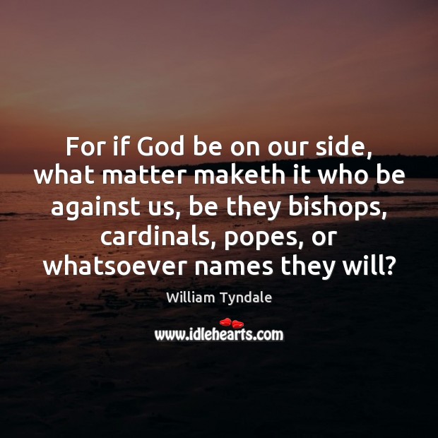 For if God be on our side, what matter maketh it who William Tyndale Picture Quote