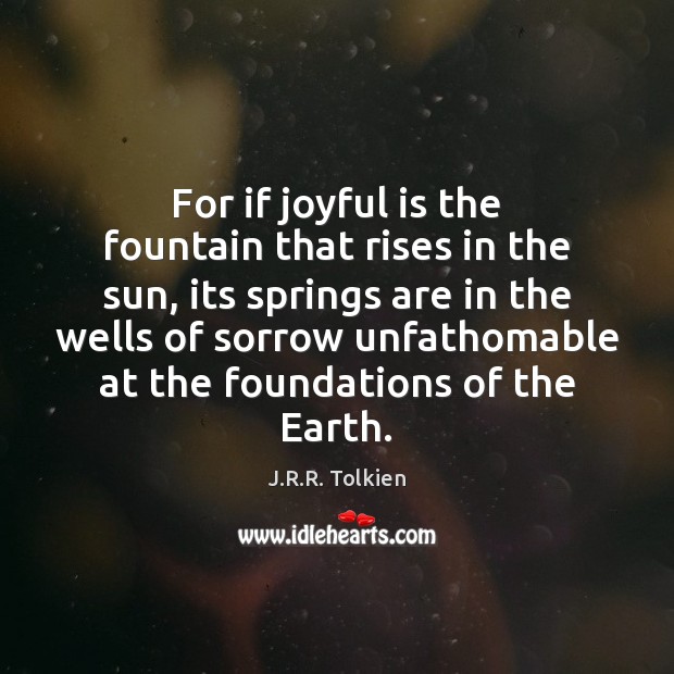 For if joyful is the fountain that rises in the sun, its J.R.R. Tolkien Picture Quote