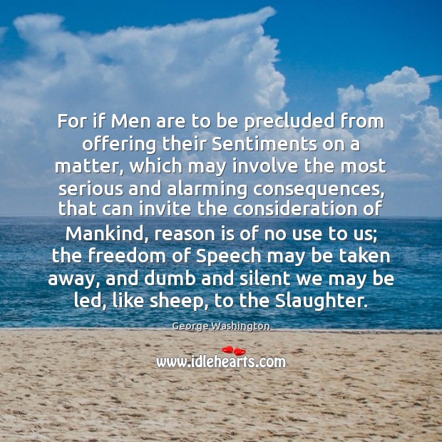 For if Men are to be precluded from offering their Sentiments on Freedom of Speech Quotes Image
