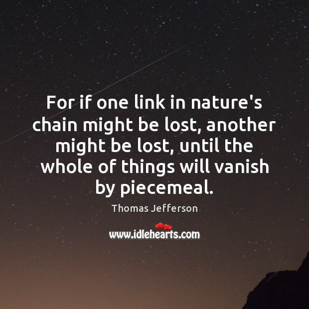 For if one link in nature’s chain might be lost, another might Thomas Jefferson Picture Quote