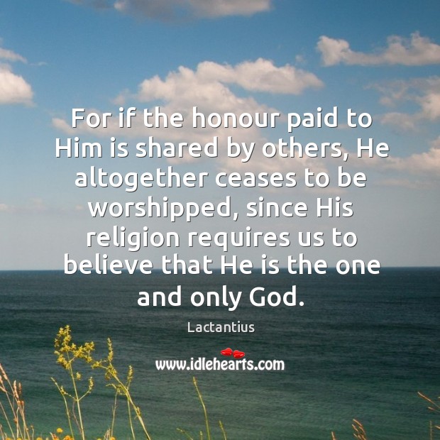 For if the honour paid to him is shared by others Lactantius Picture Quote
