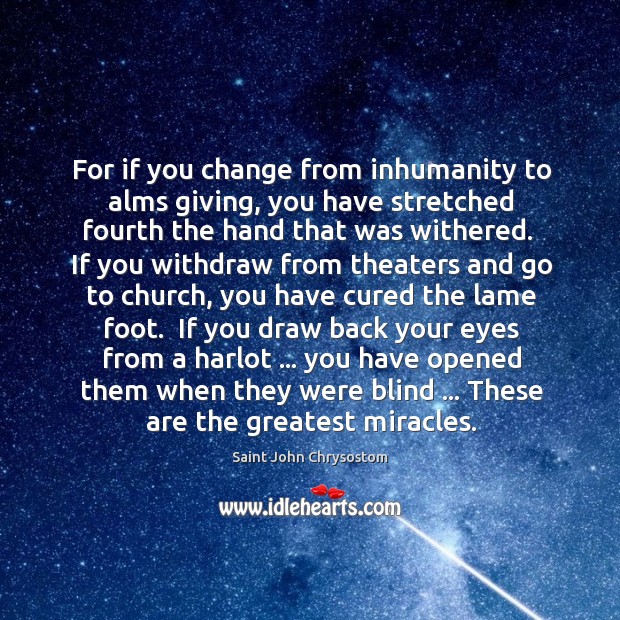 For if you change from inhumanity to alms giving, you have stretched Saint John Chrysostom Picture Quote
