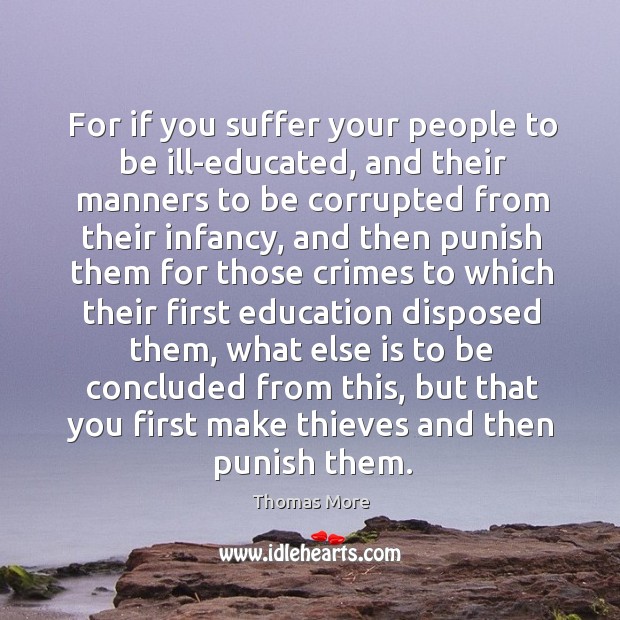 For if you suffer your people to be ill-educated, and their manners Image