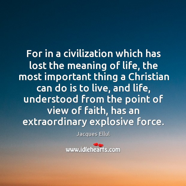 For in a civilization which has lost the meaning of life, the Jacques Ellul Picture Quote