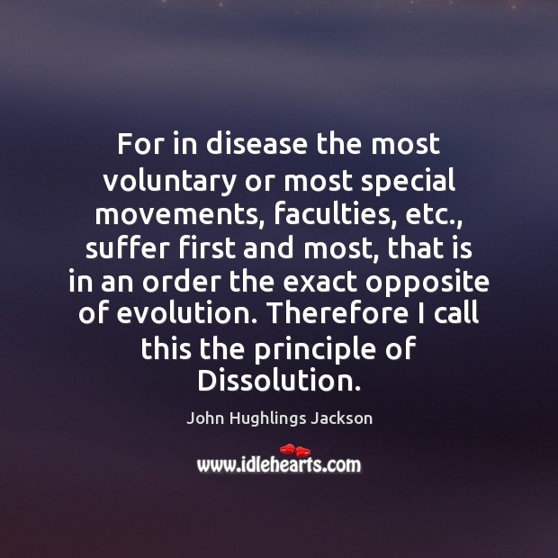 For in disease the most voluntary or most special movements, faculties, etc., John Hughlings Jackson Picture Quote