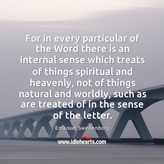 For in every particular of the word there is an internal sense which treats of things spiritual and heavenly Image