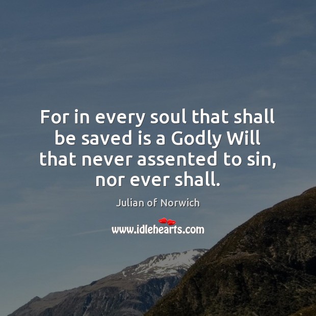 For in every soul that shall be saved is a Godly Will Julian of Norwich Picture Quote