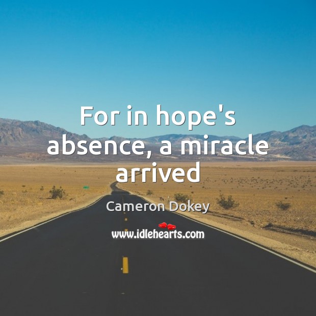 For in hope’s absence, a miracle arrived Cameron Dokey Picture Quote