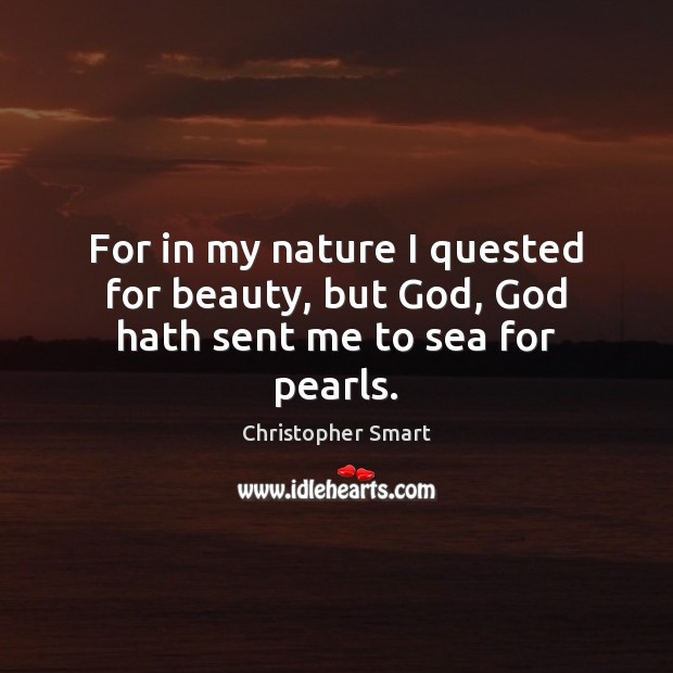 For in my nature I quested for beauty, but God, God hath sent me to sea for pearls. Image