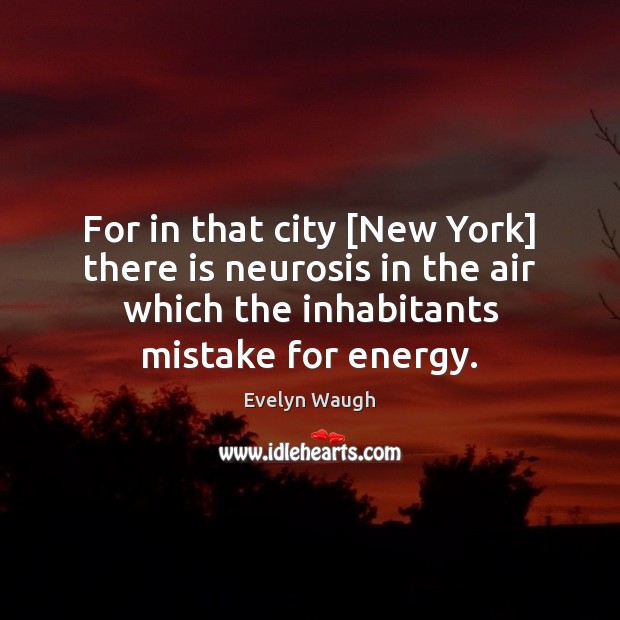 For in that city [New York] there is neurosis in the air Evelyn Waugh Picture Quote