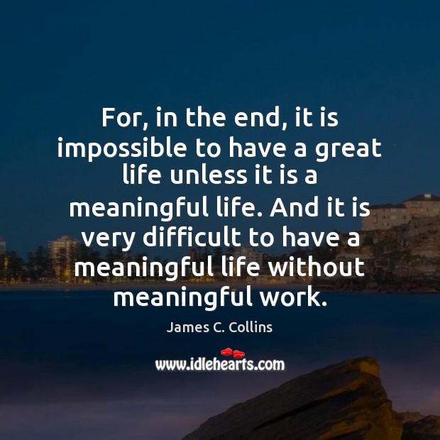 For, in the end, it is impossible to have a great life James C. Collins Picture Quote