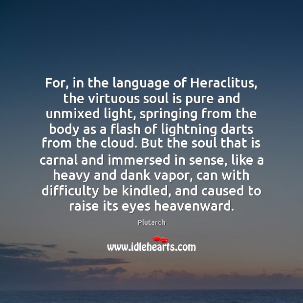 For, in the language of Heraclitus, the virtuous soul is pure and Plutarch Picture Quote