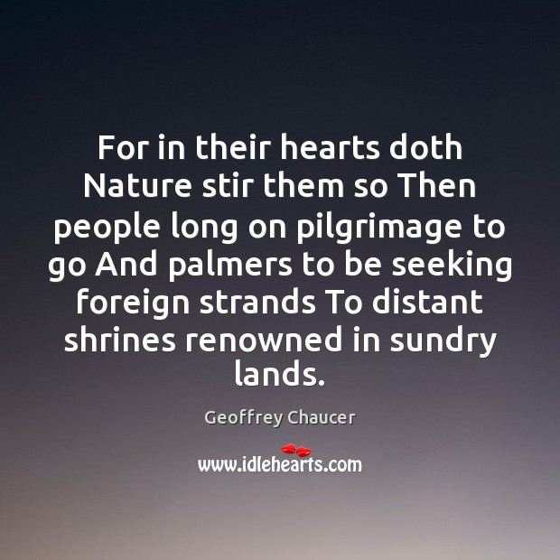For in their hearts doth Nature stir them so Then people long Geoffrey Chaucer Picture Quote