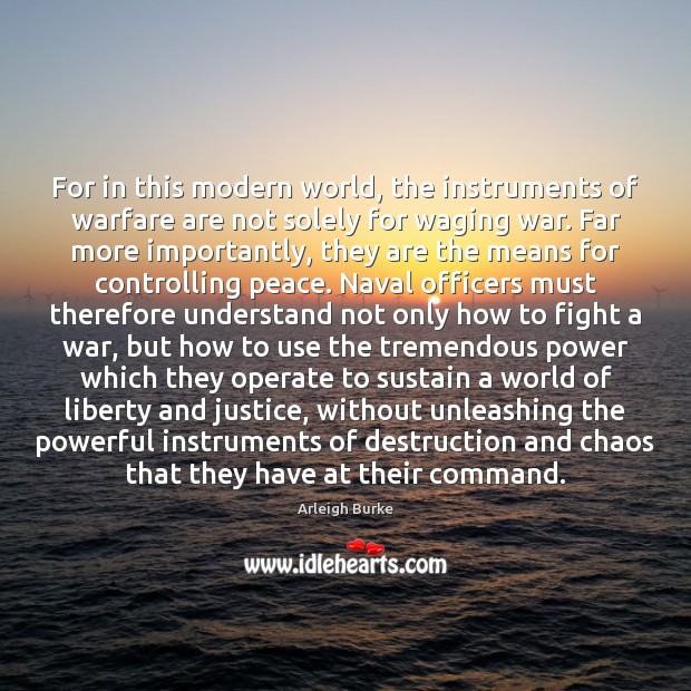 For in this modern world, the instruments of warfare are not solely Arleigh Burke Picture Quote