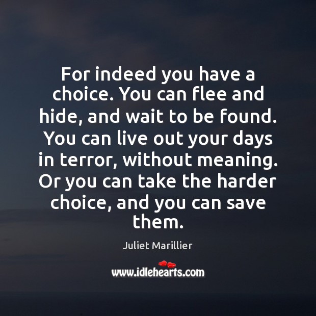 For indeed you have a choice. You can flee and hide, and Image