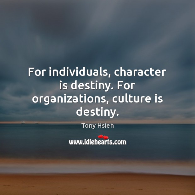 For individuals, character is destiny. For organizations, culture is destiny. Tony Hsieh Picture Quote