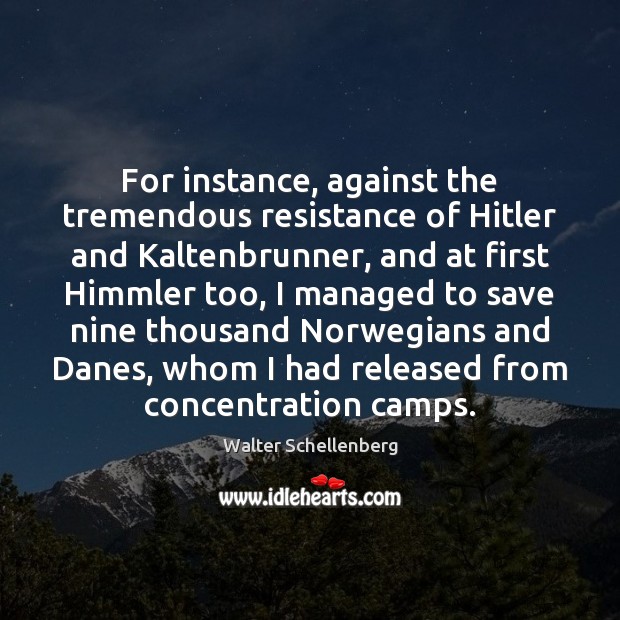 For instance, against the tremendous resistance of Hitler and Kaltenbrunner, and at Walter Schellenberg Picture Quote