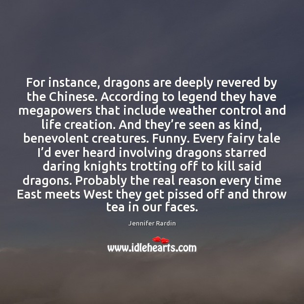 For instance, dragons are deeply revered by the Chinese. According to legend Jennifer Rardin Picture Quote