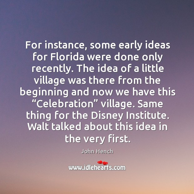 For instance, some early ideas for florida were done only recently. John Hench Picture Quote